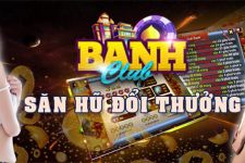 Banh Club – Trải nghiệm game đổi thưởng chất lượng cao